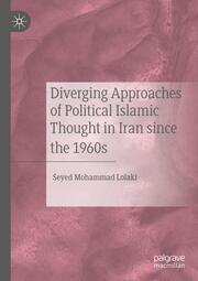 Diverging Approaches of Political Islamic Thought in Iran since the 1960s